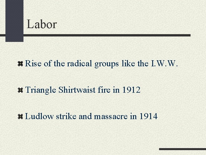 Labor Rise of the radical groups like the I. W. W. Triangle Shirtwaist fire