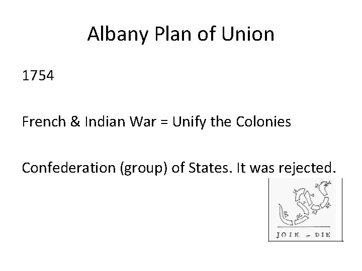 Albany Plan of Union 1754 French & Indian War = Unify the Colonies Confederation