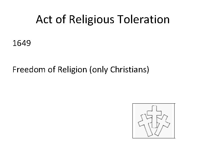 Act of Religious Toleration 1649 Freedom of Religion (only Christians) 