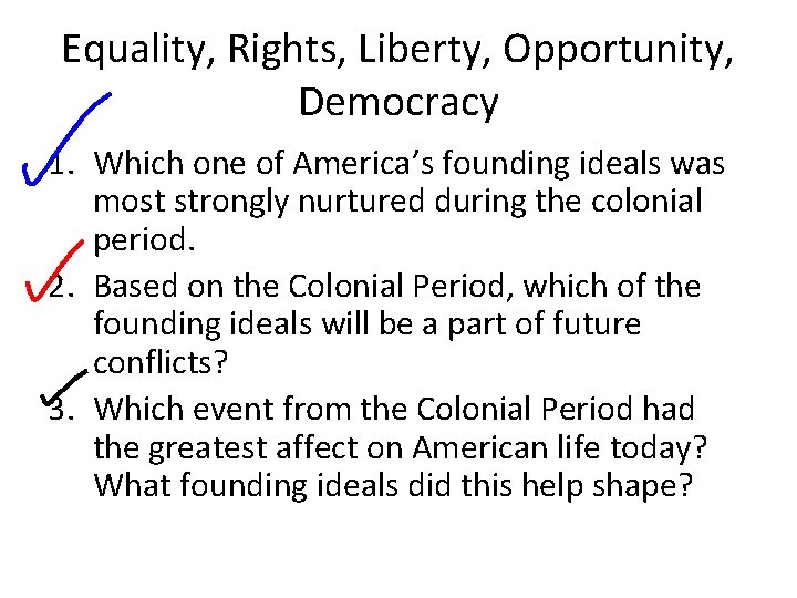 Equality, Rights, Liberty, Opportunity, Democracy 1. Which one of America’s founding ideals was most