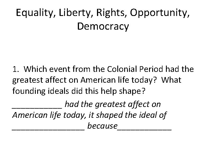 Equality, Liberty, Rights, Opportunity, Democracy 1. Which event from the Colonial Period had the