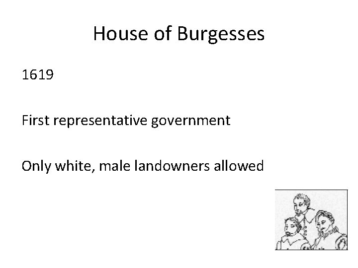 House of Burgesses 1619 First representative government Only white, male landowners allowed 