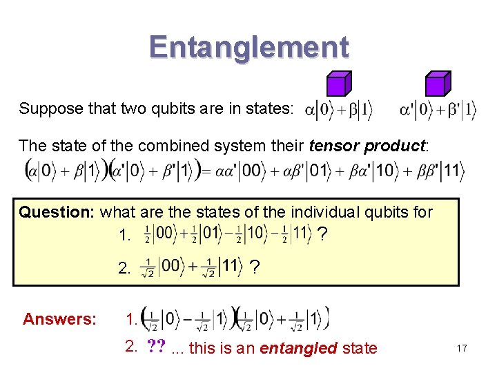 Entanglement Suppose that two qubits are in states: The state of the combined system Entanglement Suppose that two qubits are in states: The state of the combined system