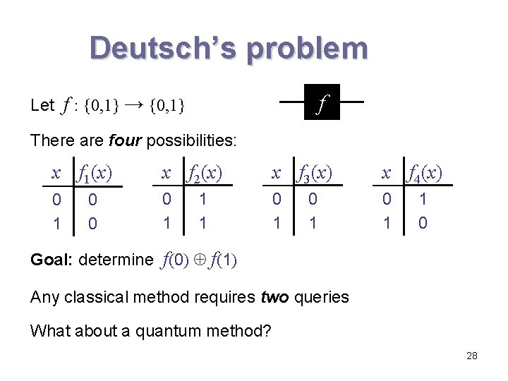 Deutsch’s problem f Let f : {0, 1} → {0, 1} There are four Deutsch’s problem f Let f : {0, 1} → {0, 1} There are four