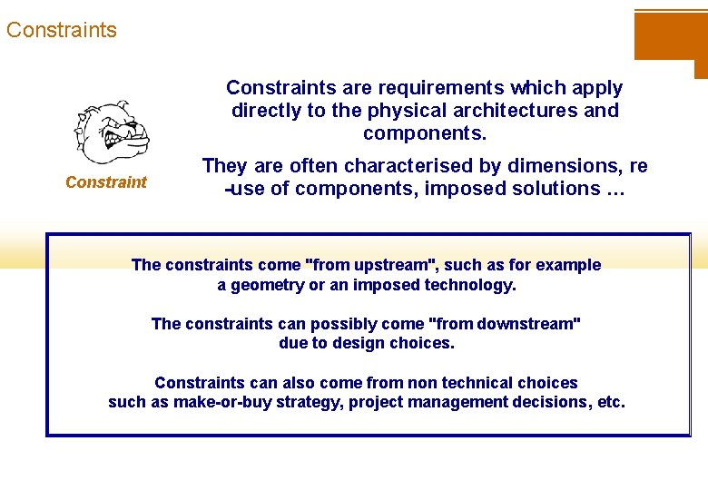 Constraints are requirements which apply directly to the physical architectures and components. Constraint They