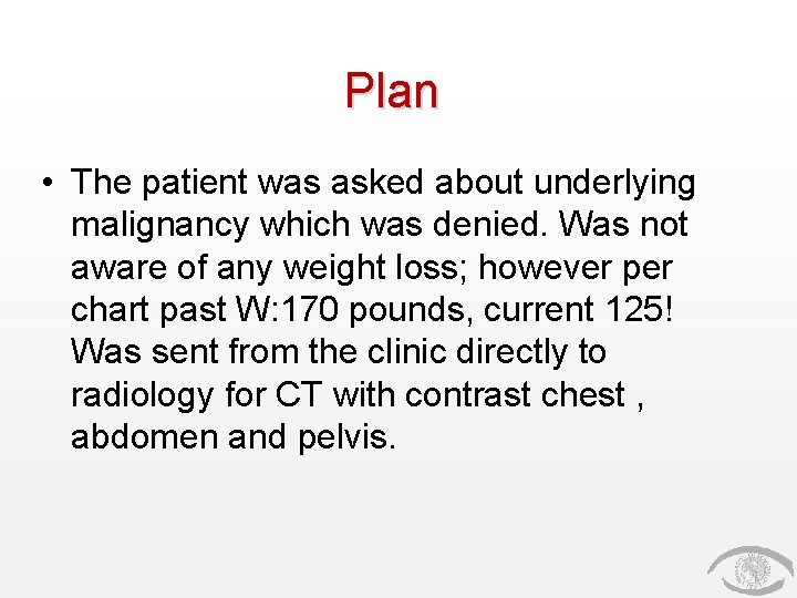 Plan • The patient was asked about underlying malignancy which was denied. Was not Plan • The patient was asked about underlying malignancy which was denied. Was not