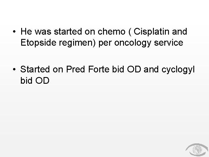 • He was started on chemo ( Cisplatin and Etopside regimen) per oncology • He was started on chemo ( Cisplatin and Etopside regimen) per oncology