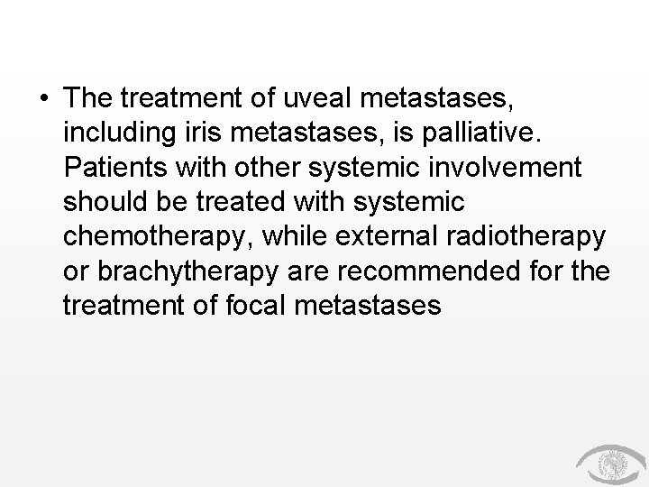 • The treatment of uveal metastases, including iris metastases, is palliative. Patients with • The treatment of uveal metastases, including iris metastases, is palliative. Patients with
