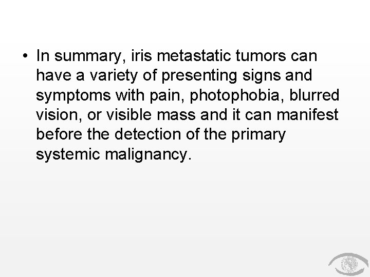 • In summary, iris metastatic tumors can have a variety of presenting signs • In summary, iris metastatic tumors can have a variety of presenting signs
