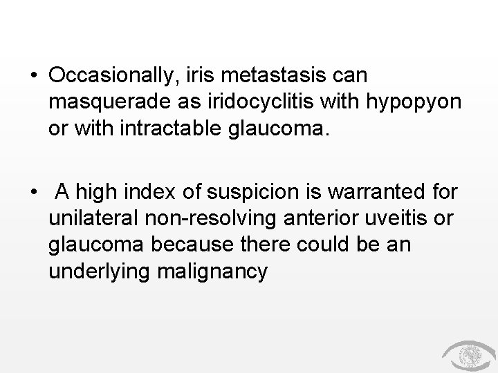 • Occasionally, iris metastasis can masquerade as iridocyclitis with hypopyon or with intractable • Occasionally, iris metastasis can masquerade as iridocyclitis with hypopyon or with intractable