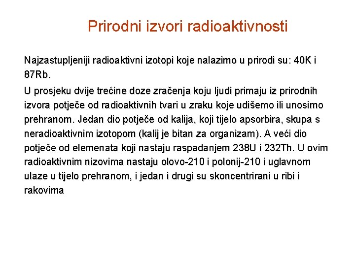 Prirodni izvori radioaktivnosti Najzastupljeniji radioaktivni izotopi koje nalazimo u prirodi su: 40 K i