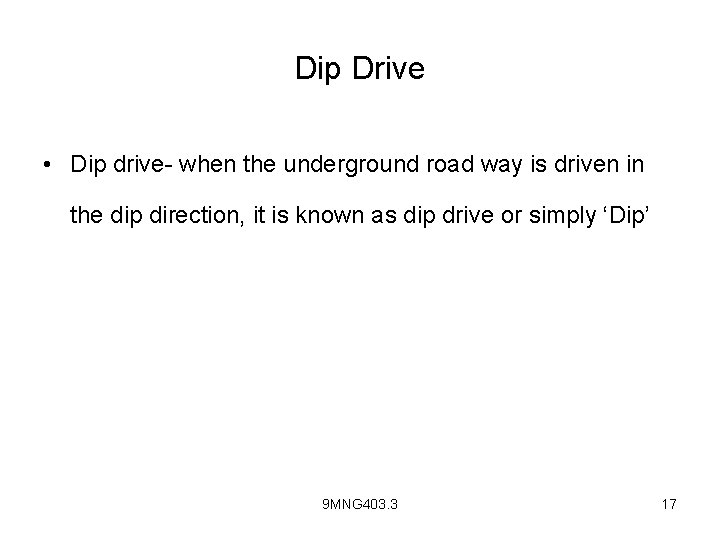 Dip Drive • Dip drive- when the underground road way is driven in the