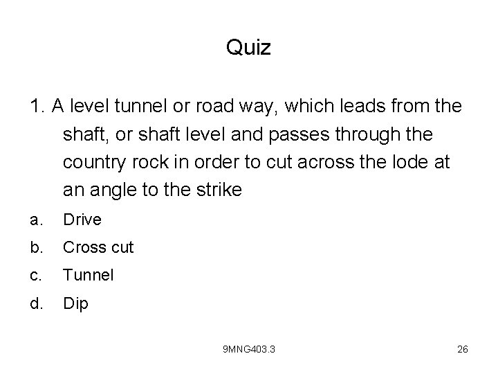 Quiz 1. A level tunnel or road way, which leads from the shaft, or