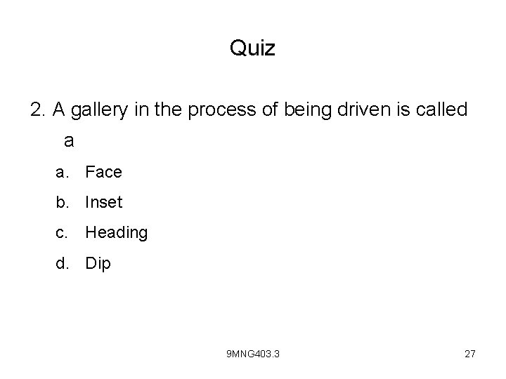 Quiz 2. A gallery in the process of being driven is called a a.