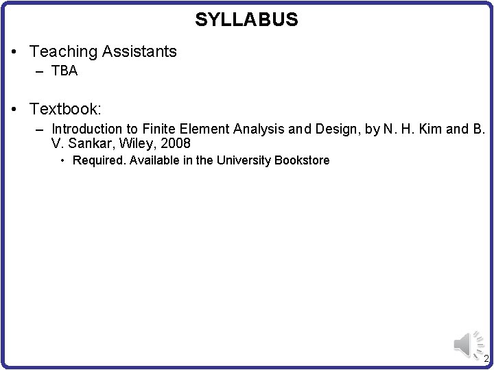 SYLLABUS • Teaching Assistants – TBA • Textbook: – Introduction to Finite Element Analysis