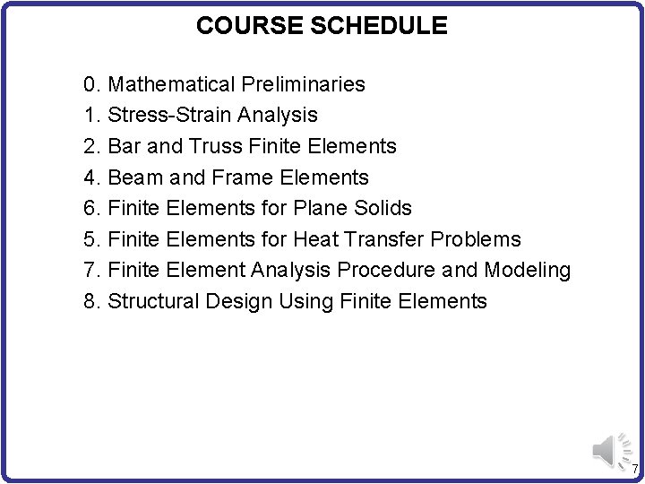 COURSE SCHEDULE 0. Mathematical Preliminaries 1. Stress-Strain Analysis 2. Bar and Truss Finite Elements