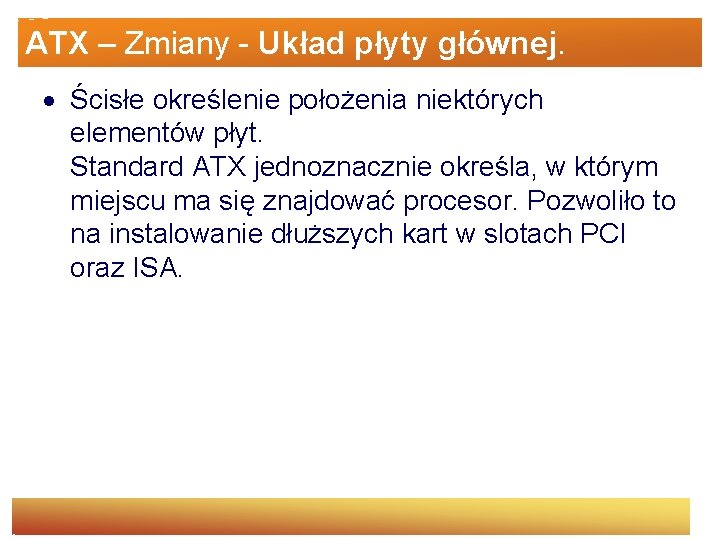 ATX – Zmiany - Układ płyty głównej. Ścisłe określenie położenia niektórych elementów płyt. Standard