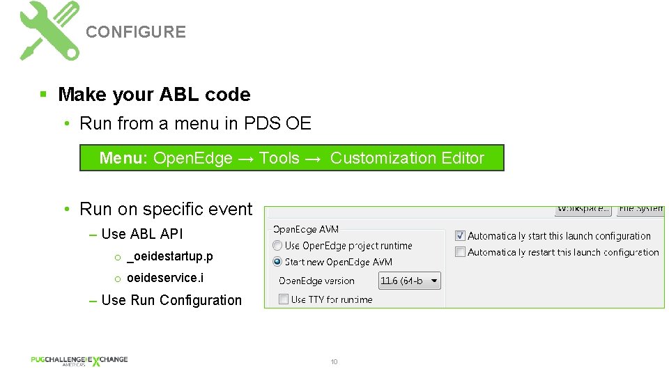 CONFIGURE § Make your ABL code • Run from a menu in PDS OE