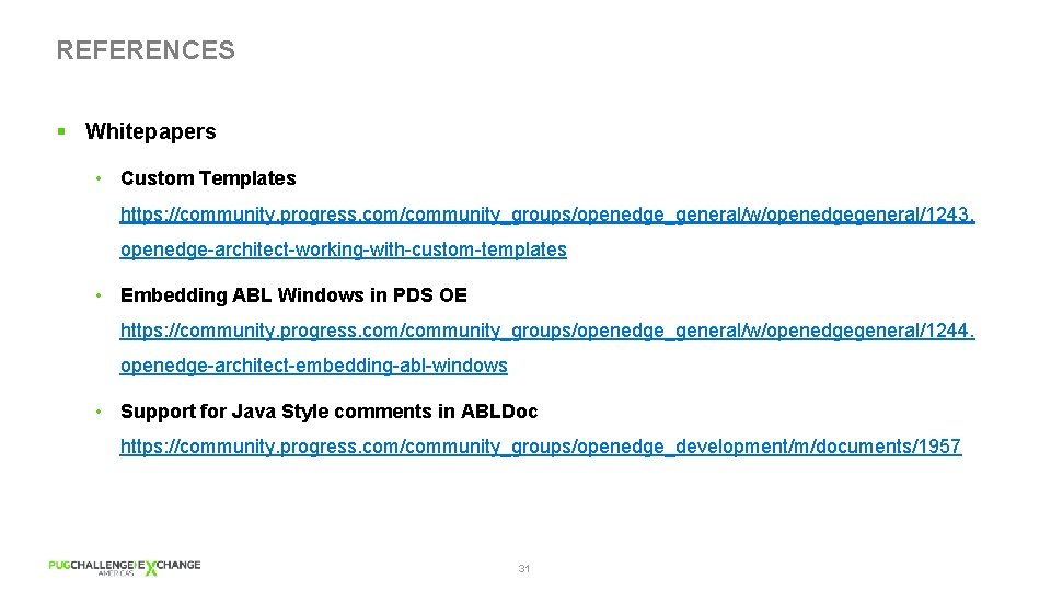 REFERENCES § Whitepapers • Custom Templates https: //community. progress. com/community_groups/openedge_general/w/openedgegeneral/1243. openedge-architect-working-with-custom-templates • Embedding ABL