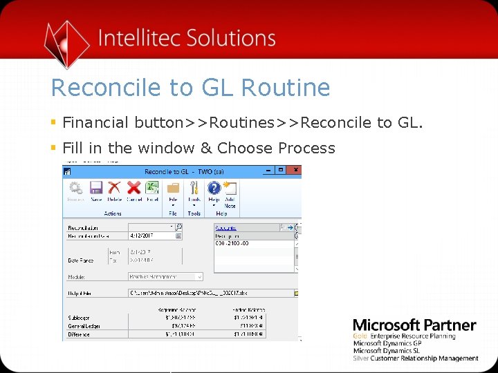 Reconcile to GL Routine § Financial button>>Routines>>Reconcile to GL. § Fill in the window