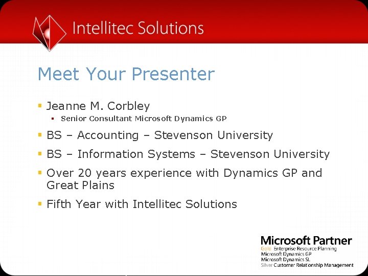 Meet Your Presenter § Jeanne M. Corbley § Senior Consultant Microsoft Dynamics GP §