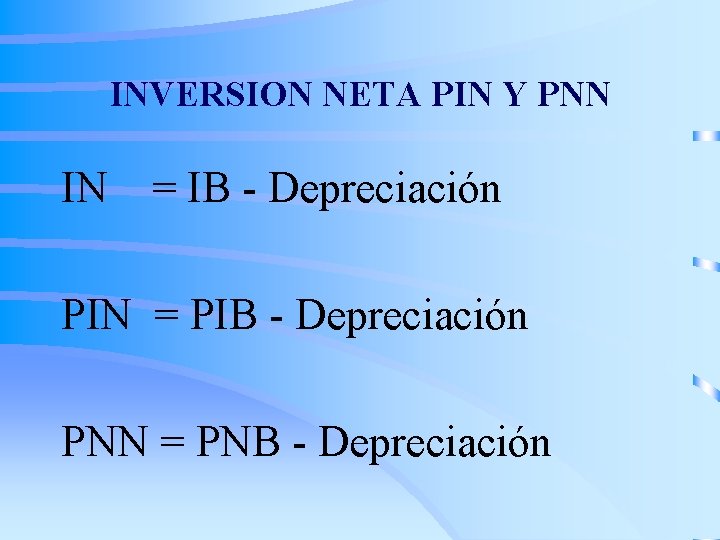 INVERSION NETA PIN Y PNN IN = IB - Depreciación PIN = PIB -