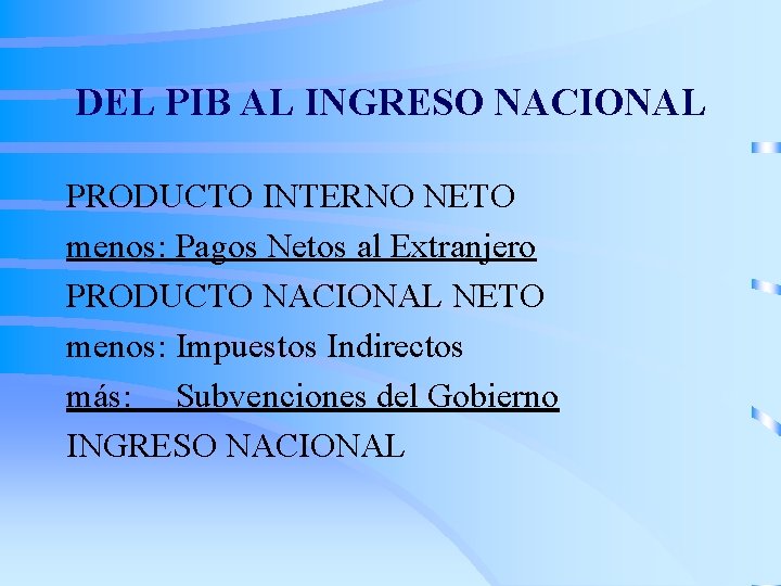 DEL PIB AL INGRESO NACIONAL PRODUCTO INTERNO NETO menos: Pagos Netos al Extranjero PRODUCTO