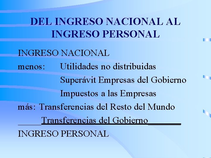 DEL INGRESO NACIONAL AL INGRESO PERSONAL INGRESO NACIONAL menos: Utilidades no distribuidas Superávit Empresas