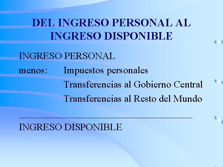 DEL INGRESO PERSONAL AL INGRESO DISPONIBLE INGRESO PERSONAL menos: Impuestos personales Transferencias al Gobierno