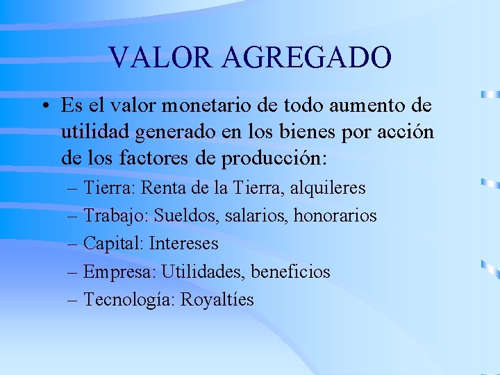 VALOR AGREGADO • Es el valor monetario de todo aumento de utilidad generado en