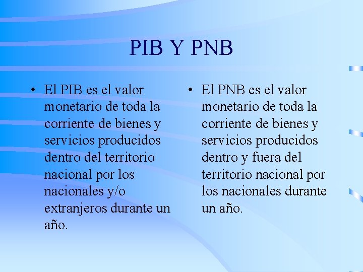 PIB Y PNB • El PIB es el valor monetario de toda la corriente