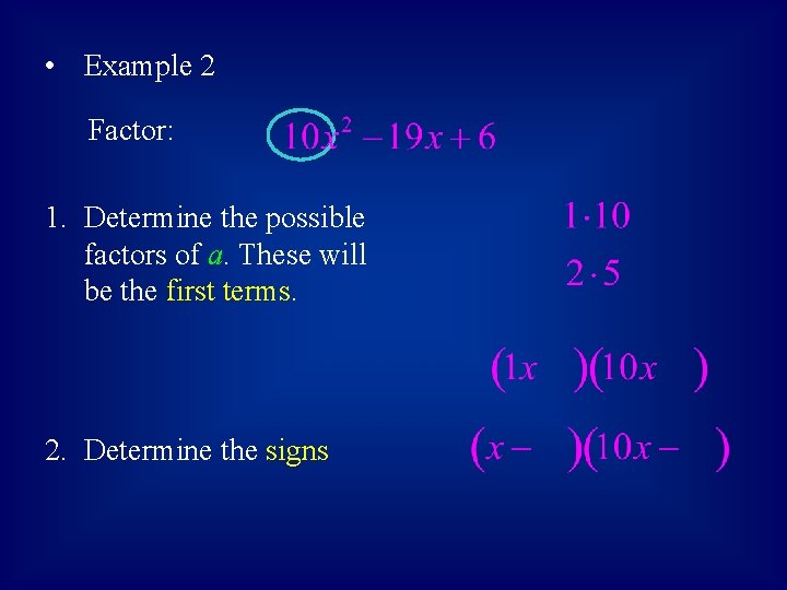  • Example 2 Factor: 1. Determine the possible factors of a. These will