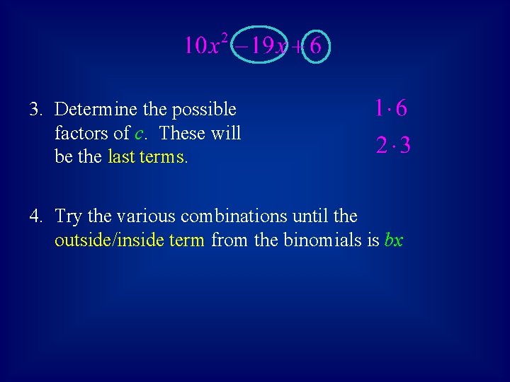 3. Determine the possible factors of c. These will be the last terms. 4.