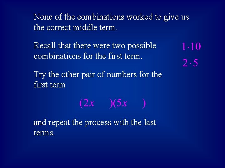 None of the combinations worked to give us the correct middle term. Recall that