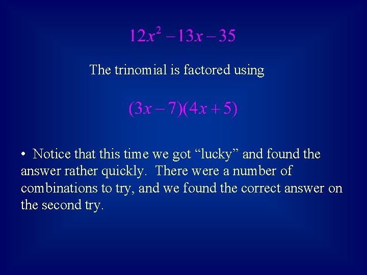 The trinomial is factored using • Notice that this time we got “lucky” and