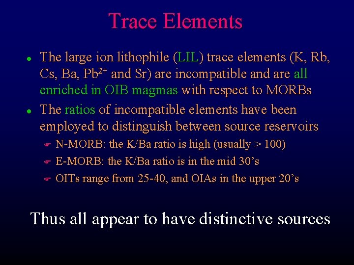 Trace Elements l l The large ion lithophile (LIL) trace elements (K, Rb, Cs,