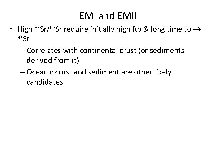 EMI and EMII • High 87 Sr/86 Sr require initially high Rb & long