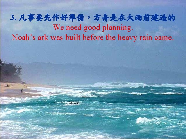 3. 凡事要先作好準備，方舟是在大雨前建造的 We need good planning. Noah’s ark was built before the heavy rain