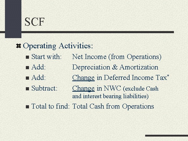 SCF Operating Activities: Start with: n Add: n Subtract: n Net Income (from Operations) SCF Operating Activities: Start with: n Add: n Subtract: n Net Income (from Operations)