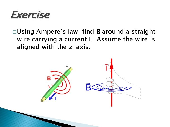 Exercise � Using Ampere’s law, find B around a straight wire carrying a current Exercise � Using Ampere’s law, find B around a straight wire carrying a current