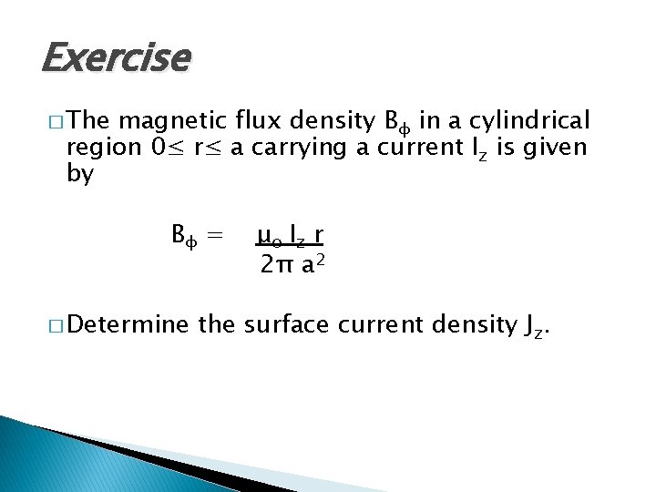 Exercise � The magnetic flux density Bφ in a cylindrical region 0≤ r≤ a Exercise � The magnetic flux density Bφ in a cylindrical region 0≤ r≤ a