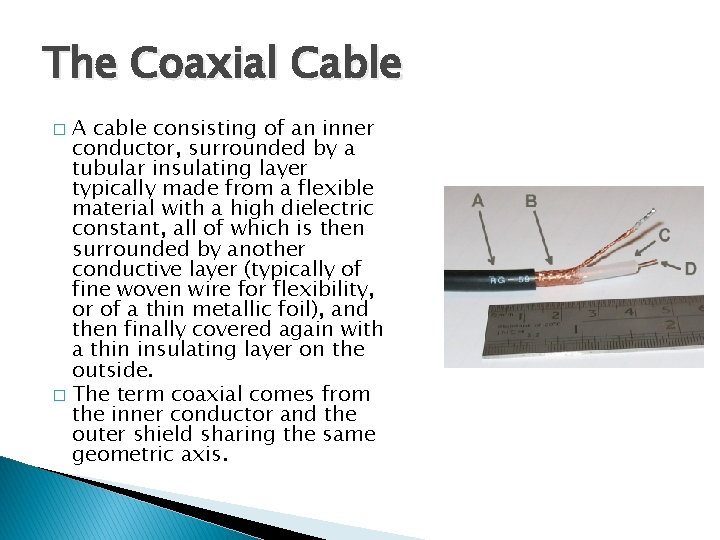The Coaxial Cable A cable consisting of an inner conductor, surrounded by a tubular The Coaxial Cable A cable consisting of an inner conductor, surrounded by a tubular