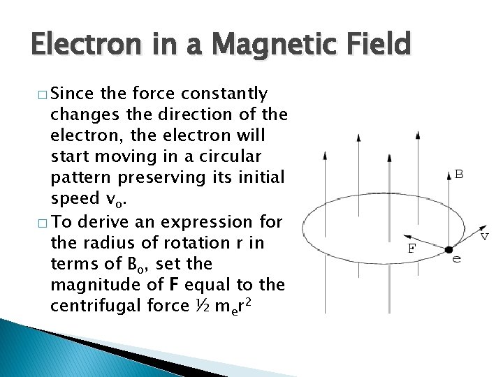 Electron in a Magnetic Field � Since the force constantly changes the direction of Electron in a Magnetic Field � Since the force constantly changes the direction of