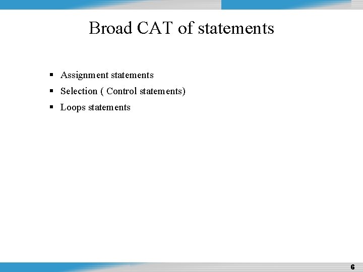 Design and Analysis of Algorithms Broad CAT of statements Assignment statements Selection ( Control