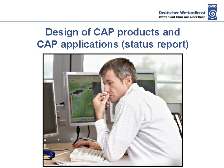 Design of CAP products and CAP applications (status report) 