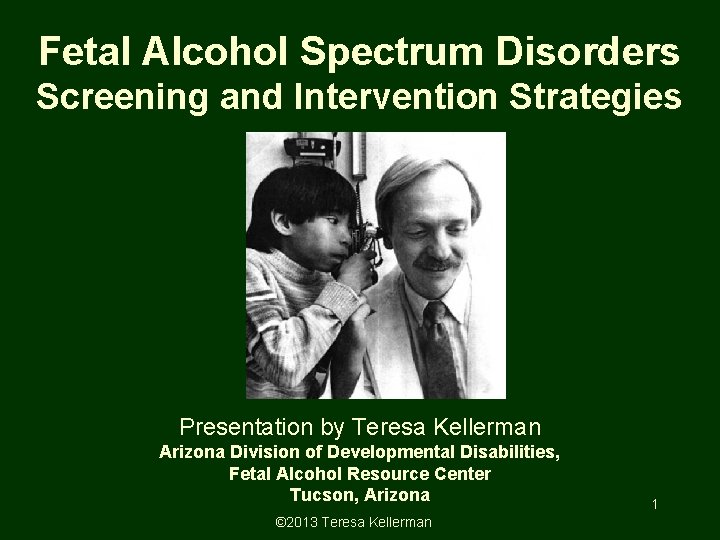 Fetal Alcohol Spectrum Disorders Screening and Intervention Strategies Presentation by Teresa Kellerman Arizona Division