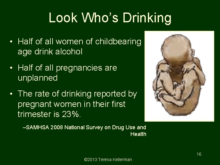 Look Who’s Drinking • Half of all women of childbearing age drink alcohol •