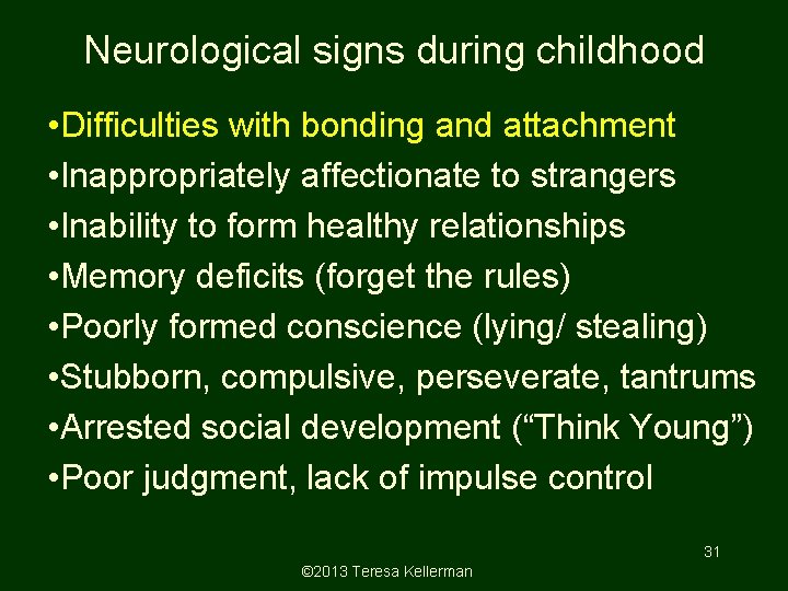 Neurological signs during childhood • Difficulties with bonding and attachment • Inappropriately affectionate to