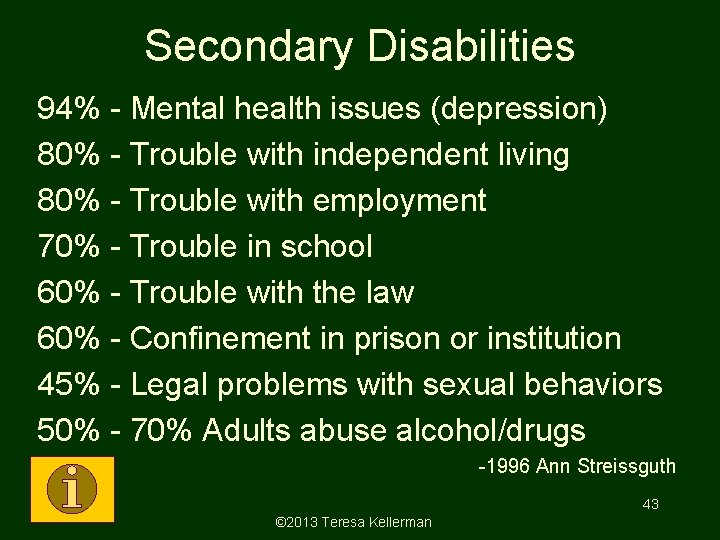 Secondary Disabilities 94% - Mental health issues (depression) 80% - Trouble with independent living Secondary Disabilities 94% - Mental health issues (depression) 80% - Trouble with independent living