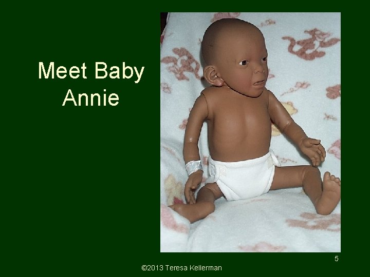 Meet Baby Annie • Demo Baby 5 © 2013 Teresa Kellerman 